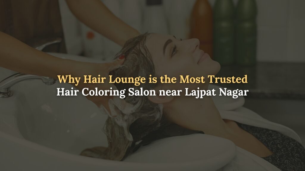 Hair Coloring Salon near Lajpat Nagar